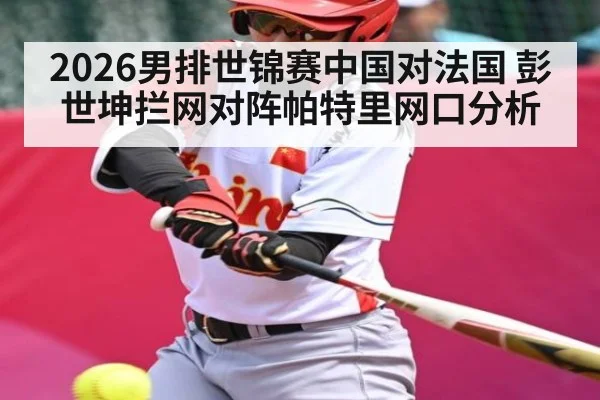 2026男排世锦赛中国对法国 彭世坤拦网对阵帕特里网口分析 | kaiyun