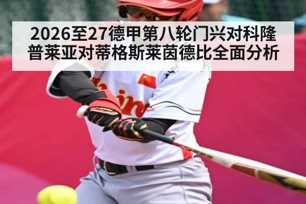 2026至27德甲第八轮门兴对科隆普莱亚对蒂格斯莱茵德比全面分析